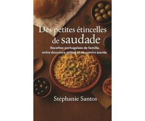 Des petites étincelles de saudade: Recettes portugaises de familles, entre douceurs salées et souvenirs sucrés