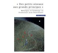 Des Petits Oiseaux Aux Grands Principes - Mélanges En Hommage Au Professeur Jean Untermaier