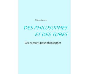 DES PHILOSOPHES ET DES TUBES: Ou comment philosopher en chansons ?