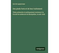 Des pieds-bots et de leur traitement: Thèse présentée et publiquement soutenue à la Faculté de médecine de Montpellier, le août 1838