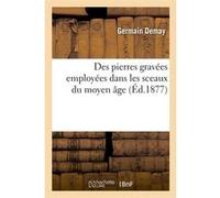 Des pierres gravées employées dans les sceaux du moyen âge (Éd.1877) Germain Demay (Auteur)
