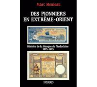 Des pionniers en Extrême-Orient - Histoire de la Banque de l'Indochine 1875-1975