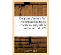 Des plaies d'armes à feu : communications faites à l'Académie nationale de médecine Collectif (Auteur)