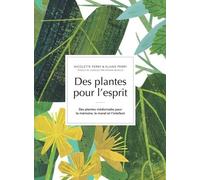 Des plantes pour l'esprit: Des plantes médicinales pour la mémoire, le moral et l'intellect