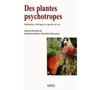 Des Plantes Psychotropes - Initiations, Thérapies Et Quêtes De Soi