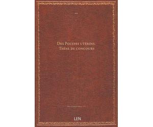 Des Polypes utérins. Thèse de concours...
