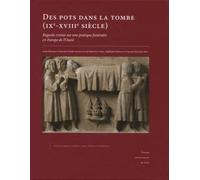 Des pots dans la tombe (IXe-XVIIIe siècle): Regards croisés sur une pratique funéraire en Europe de l'Ouest. Actes du colloque de Caen (30 et 31 mai 2012)