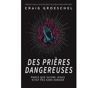 Des prières dangereuses Parce que suivre Jésus n'est pas sans danger - Craig Groeschel - Bethesda - broché - Essai