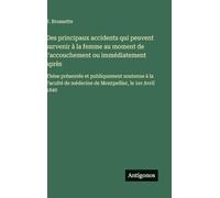 Des principaux accidents qui peuvent survenir à la femme au moment de l'accouchement ou immédiatement après: Thèse présentée et publiquement soutenue ... de médecine de Montpellier, le 1er Avril 1840