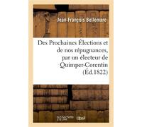 Des Prochaines Élections et de nos répugnances, par un électeur de Quimper-Corentin - Jean-François Bellemare - Hachette Bnf - broché - Livre