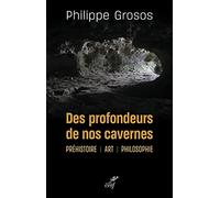 Des profondeurs de nos cavernes - Préhistoire, art, philosophie