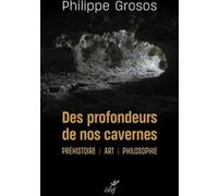Des profondeurs de nos cavernes : préhistoire, art, philosophie Philippe Grosos (Auteur)