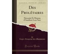 Des Prolétaires (Classic Reprint): Nécessité Et Moyens d'Améliore Leur Sort