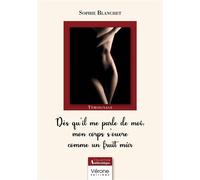 Dès qu'il me parle de moi, mon corps s'ouvre comme un fruit mûr Suivi de Toucher la femme que tu veux... - Sophie Blanchet - Verone Eds - broché - Témoignage