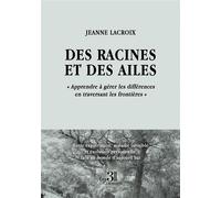 Des racines et des ailes « Apprendre à gérer les différences en traversant les frontières » - Jeanne Lacroix - Trois Colonnes - broché - Témoignage