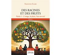 Des racines et des fruits - Partie 1 L'orage, la pluie, l'arc-en-ciel - Francine Ecare - Verone Eds - broché - Roman