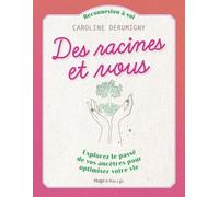 Des Racines Et Vous - Explorez Le Passé De Vos Ancêtres Pour Optimiser Votre Vie