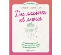 Des Racines Et Vous - Explorez Le Passé De Vos Ancêtres Pour Optimiser Votre Vie