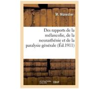 Des Rapports De La Mélancolie, De La Neurasthénie Et De La Paralysie Générale