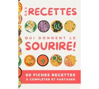 Des recettes qui donnent le sourire: Mon livre de cuisine à compléter - Carnet de Recettes Personnalisé pour Écrire et Organiser jusqu’à 80 de vos Plats Préférés