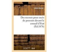 Des recours pour excès de pouvoirs devant le conseil d'Etat (Éd.1878) Léon Aucoc (Auteur)