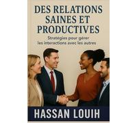 DES RELATIONS SAINES ET PRODUCTIVES: Stratégies pour Gérer Les Interactions Avec Les Autres