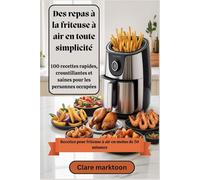 Des repas à la friteuse à air en toute simplicité : 100 recettes rapides, croustillantes et saines pour les personnes occupées