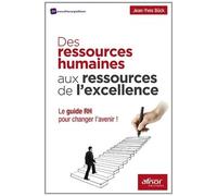 Des Ressources Humaines Aux Ressources De L'excellence - Le Guide Rh Pour Changer L'avenir !