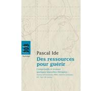Des ressources pour guérir: Comprendre et évaluer quelques nouvelles thérapies : hypnose éricksonienne, EMDR, cohérence cardiaqu