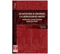 Des Restrictions De Concurrence À La Libéralisation Des Marchés - 38 Contribution À L'histoire Européenne Du Droit Des Affaires