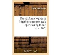Des résultats éloignés de l'uréthrostomie périnéale opération de Poncet - Émile Laplanche - Hachette Bnf - broché - Livre