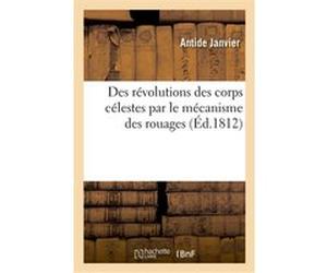 Des révolutions des corps célestes par le mécanisme des rouages Antide Janvier (Auteur), Christiaan Huygens (Auteur)