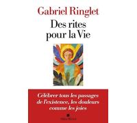Des rites pour la Vie: Célébrer tous les passages de l'existence, les douleurs comme les joies