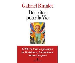 Des rites pour la Vie Célébrer tous les passages de l'existence, les douleurs comme les joies - Gabriel Ringlet - Albin Michel - broché - Essai