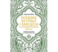 Des rituels et des sorts puissants à base de plantes. Un guide complet pour exploiter les pouvoirs cachés des herbes