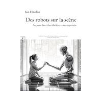 Des robots sur la scène: Aspects du cyber-théâtre contemporain