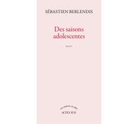 Des saisons adolescentes - Sébastien Berlendis - Actes sud - broché - Roman
