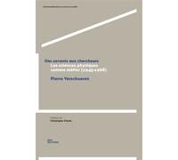 Des Savants Aux Chercheurs - Les Sciences Physiques Comme Métier (1945-1968)