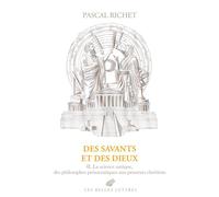 Des savants et des dieux II : Grèce, Rome, Antiquité tardive. La science antique, des philosophes présocratiques aux penseurs chrétiens - Pascal Richet - Belles Lettres - broché - Essai