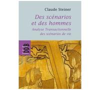 Des scénarios et des hommes - Analyse transactionnelle des scénarios de vie - Claude M. Steiner - Des De Brouwer - Livre