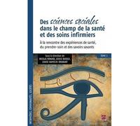 Des sciences sociales dans le champ de la santé et des soins infirmiers : Tome 1, A la rencontre des expériences de santé, du prendre soin et des savoirs savants