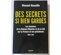 Des secrets bien gardés : Les dossiers de la Maison-Blanche et de la CIA sur la France et ses présidents 1958-1981