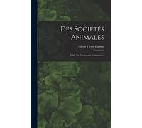 Des Sociétés Animales: Étude De Psychologie Comparée...