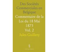 Des Sociétés Commerciales en Belgique: Commentaire de la Loi du 18 Mai 1873