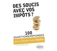 Des soucis avec vos impôts ? 100 questions-réponses pour maîtriser votre fiscalité - Christine Noël-Lemaître - Ellipses - broché - Guide