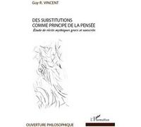 Des substitutions comme principe de la pensée Etude de récits mythiques grecs et sanscrits - Guy Vincent - L'harmattan - broché - Livre