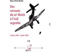 Des sursauts du IIIe Reich à l’exil argentin. Année 1945 - Année 1952 Hans Ulrich Rudel (Auteur)