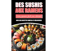 Des sushis aux ramens: Cuisine japonaise facile pour débutants avec des recettes simples et délicieuses: accompagné d'images pour chaque recette