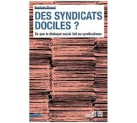 Des Syndicats Dociles ? - Ce Que Le Dialogue Social Fait Au Syndicalisme