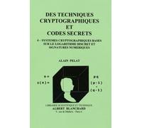 Des Techniques Cryptographiques Et Codes Secrets - Tome 4, Systèmes Cryptographiques Basés Sur Le Logarithme Discret Et Signatures Numériques